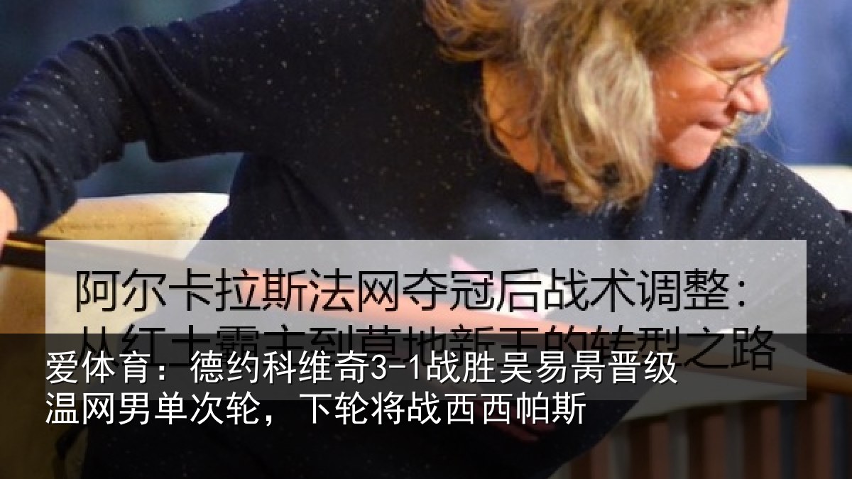 爱体育:德约科维奇3-1战胜吴易昺晋级温网男单次轮,下轮将战西西帕斯